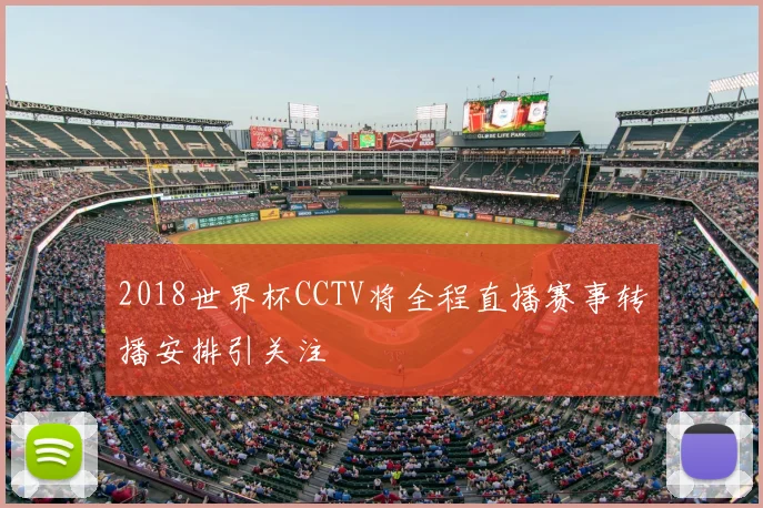 2018世界杯CCTV将全程直播赛事转播安排引关注