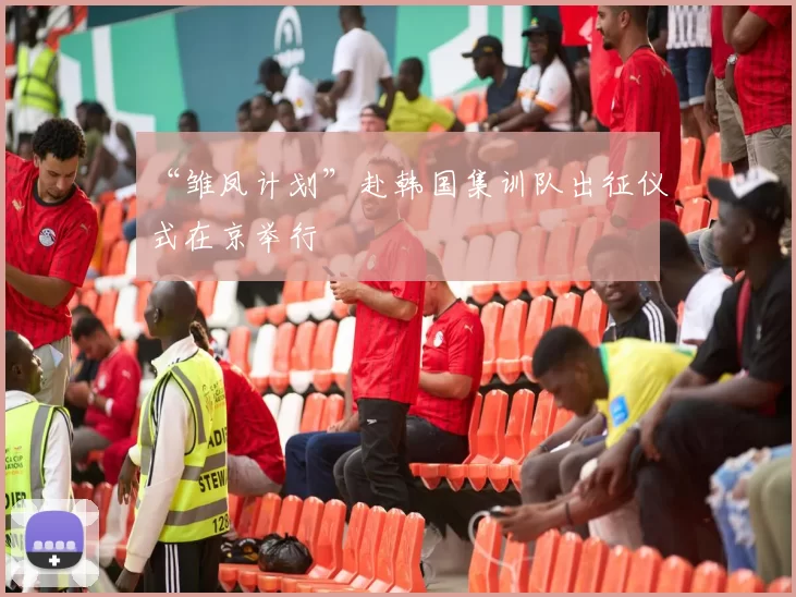 “雏凤计划”赴韩国集训队出征仪式在京举行